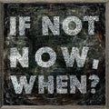 If Not Now Art Print - Grey Wood