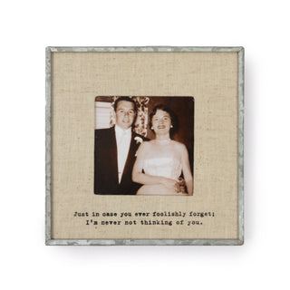 Just In Case You Ever Foolishly Forget Linen Photo Frame 6”x6