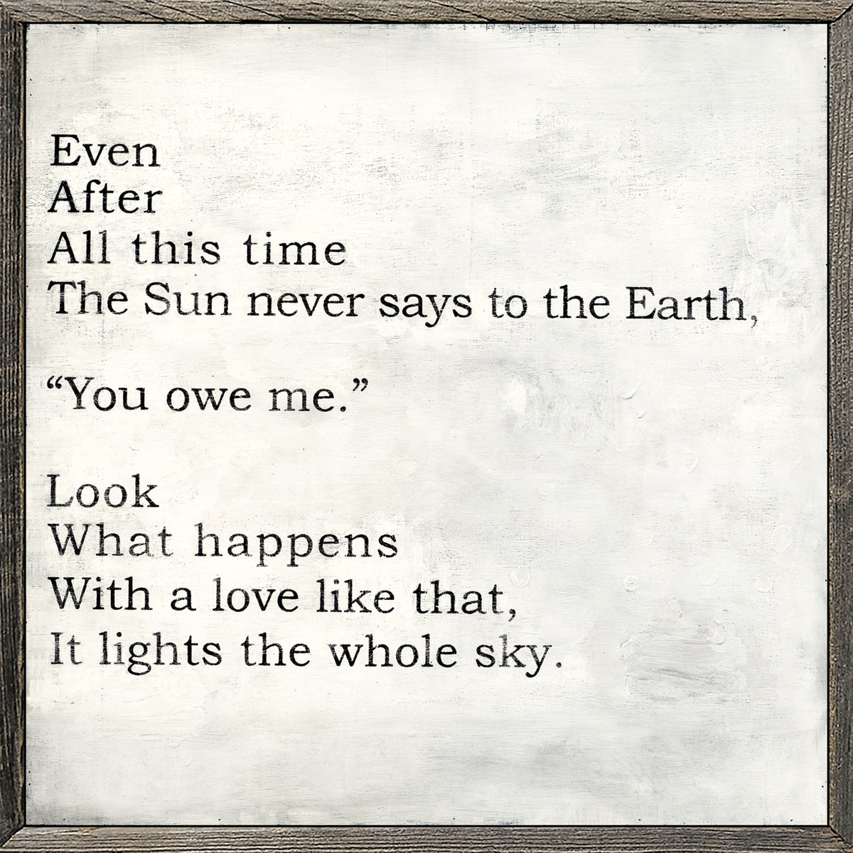Even After All This Time Art Print - Grey Wood