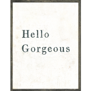 Hello Gorgeous (Grey Wood) - Art Print