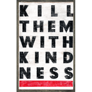 Kill Them With Kindness - Art Print